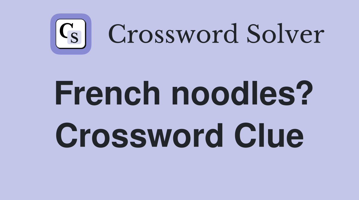 French noodles? Crossword Clue