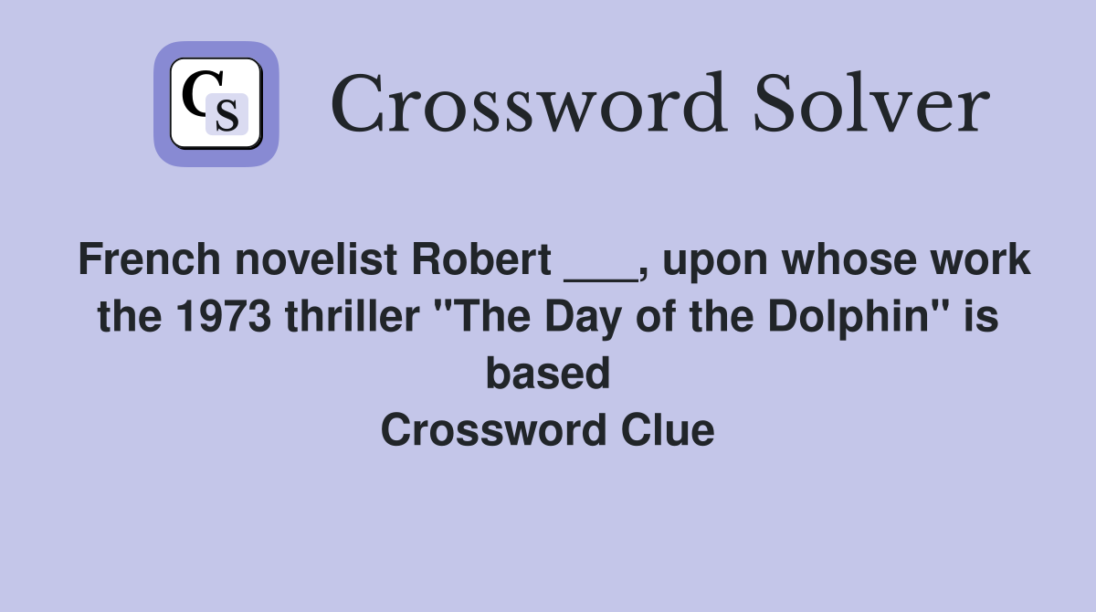 French novelist Robert ___, upon whose work the 1973 thriller "The Day of the Dolphin" is based Crossword Clue