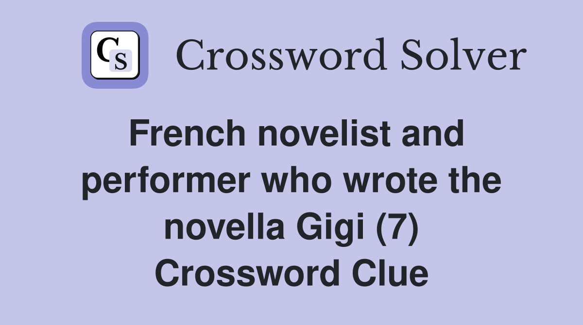 French novelist and performer who wrote the novella Gigi (7) Crossword Clue