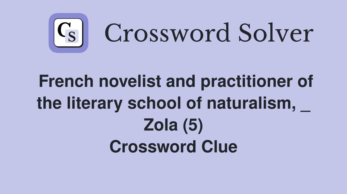 French novelist and practitioner of the literary school of naturalism, _ Zola (5) Crossword Clue