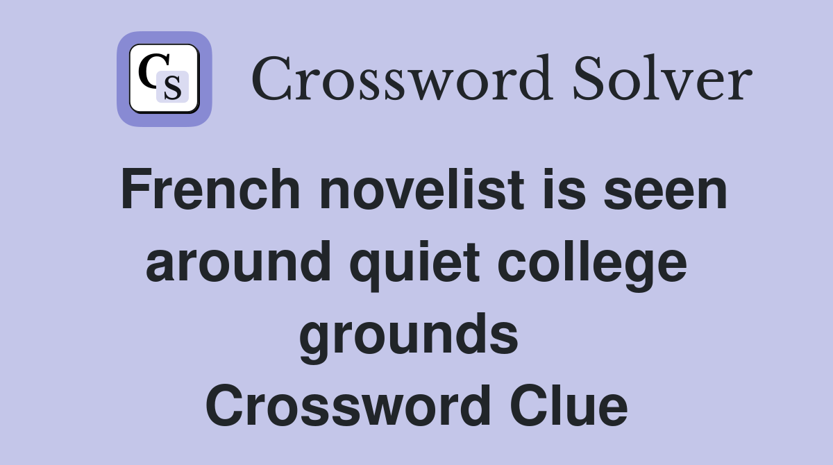French novelist is seen around quiet college grounds  Crossword Clue