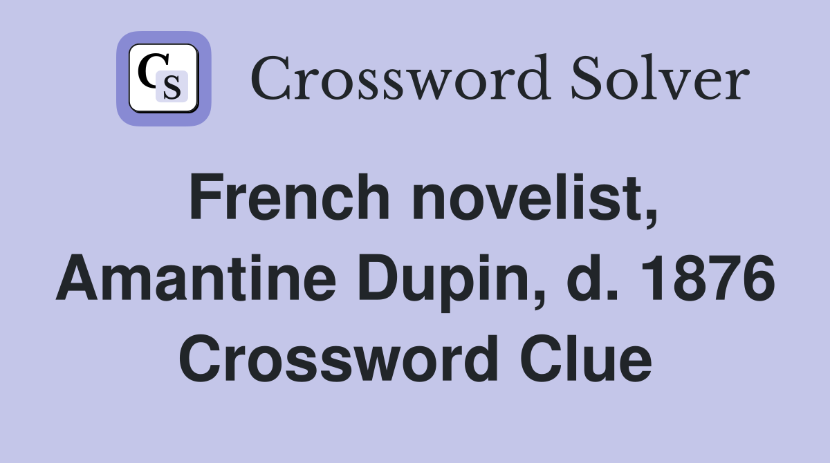 French novelist, Amantine Dupin, d. 1876 Crossword Clue