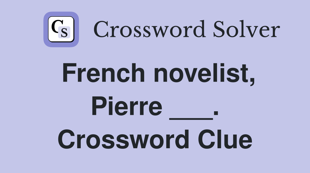 French novelist, Pierre ___. Crossword Clue