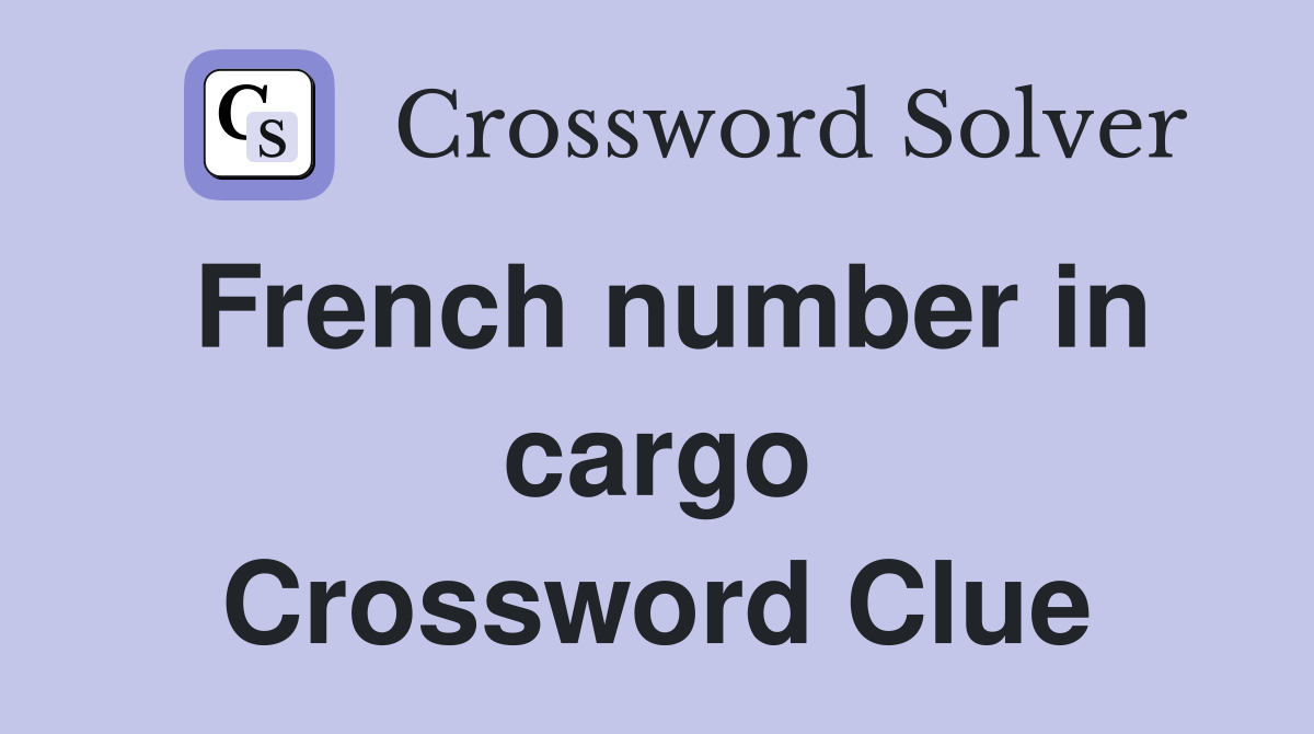 French number in cargo Crossword Clue