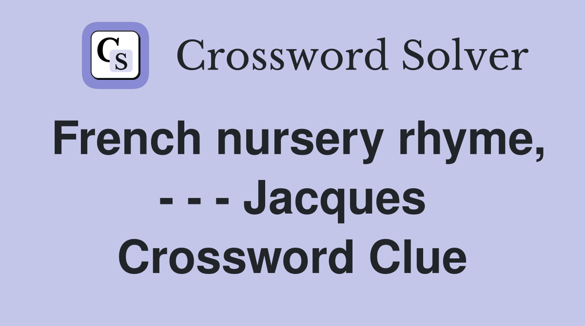 French nursery rhyme, - - - Jacques Crossword Clue