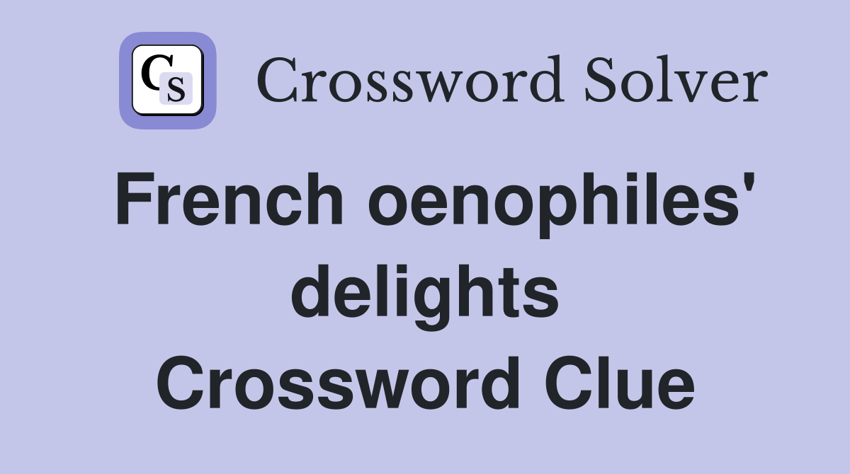 French oenophiles' delights Crossword Clue