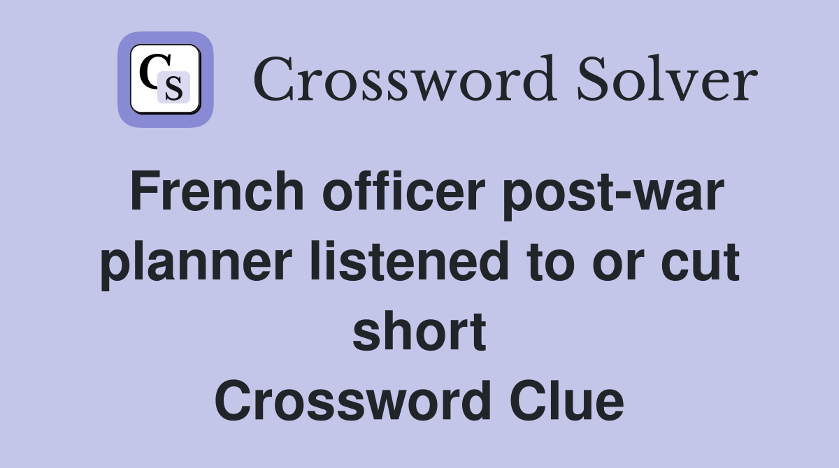 French officer post-war planner listened to or cut short Crossword Clue