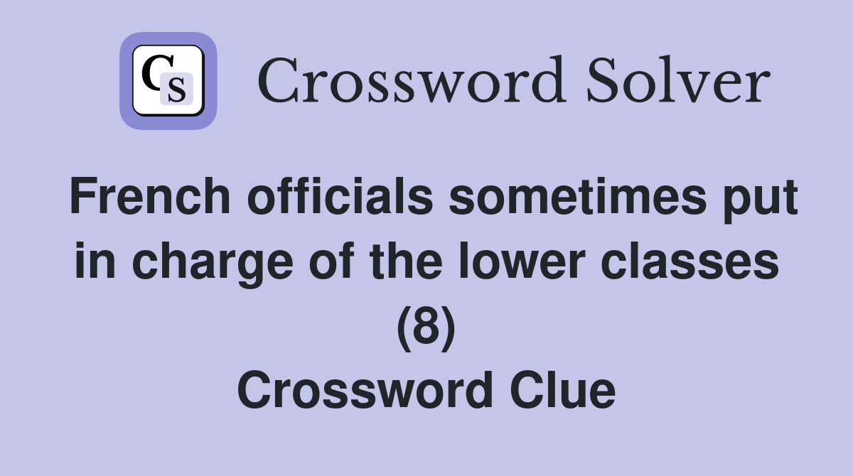 French officials sometimes put in charge of the lower classes (8) Crossword Clue