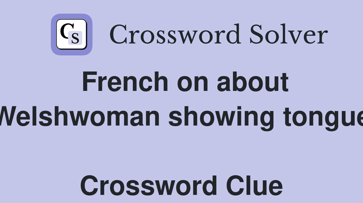 French on about Welshwoman showing tongue  Crossword Clue