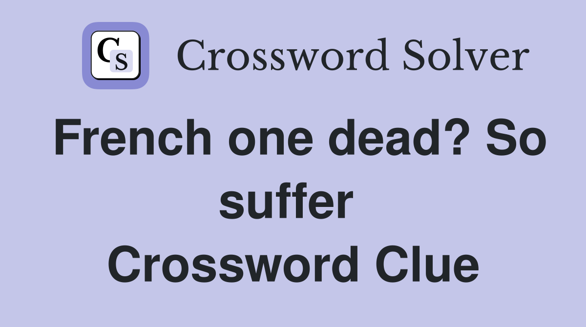 French one dead? So suffer  Crossword Clue