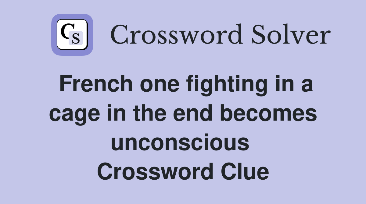 French one fighting in a cage in the end becomes unconscious  Crossword Clue