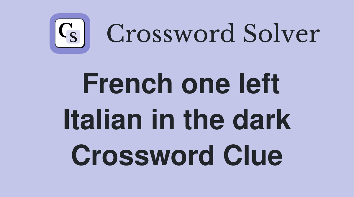 French one left Italian in the dark Crossword Clue