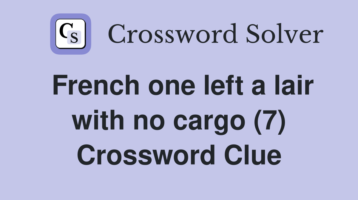 French one left a lair with no cargo (7) Crossword Clue