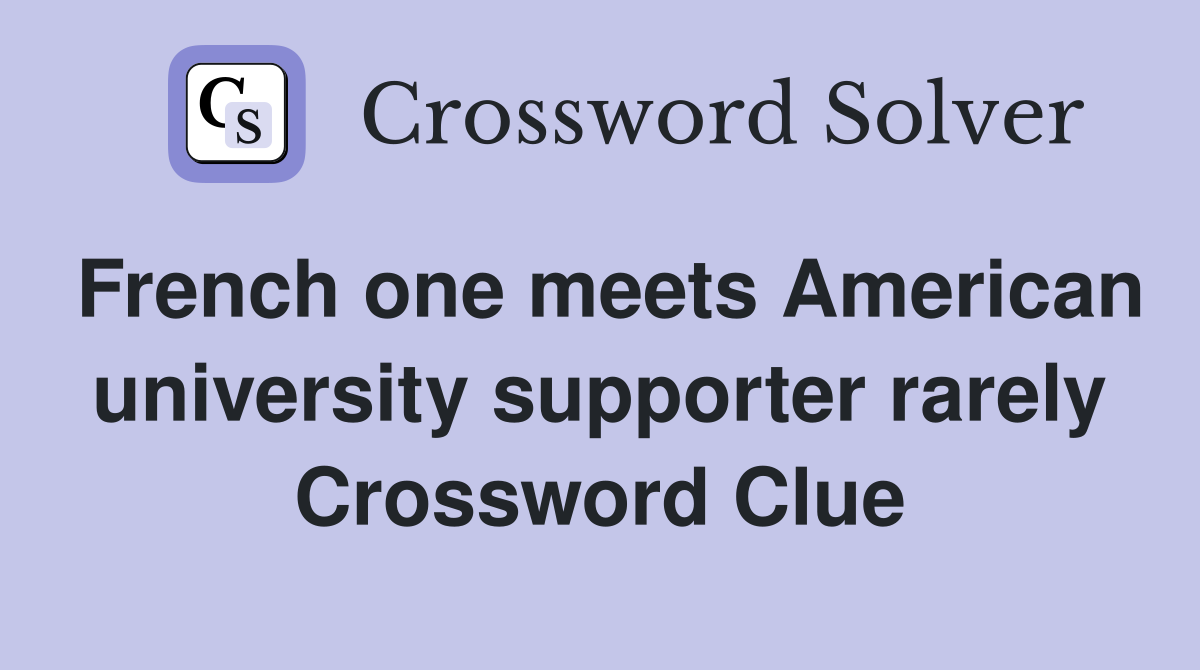 French one meets American university supporter rarely Crossword Clue