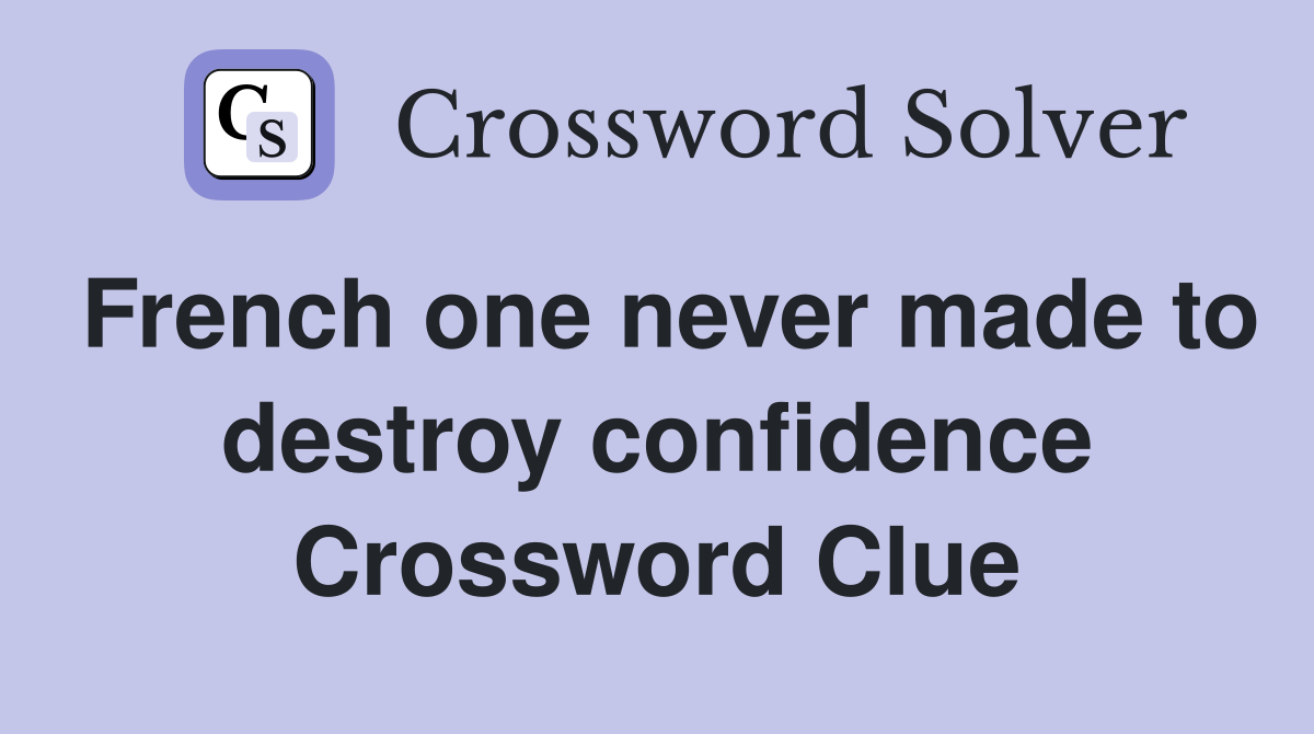 French one never made to destroy confidence Crossword Clue