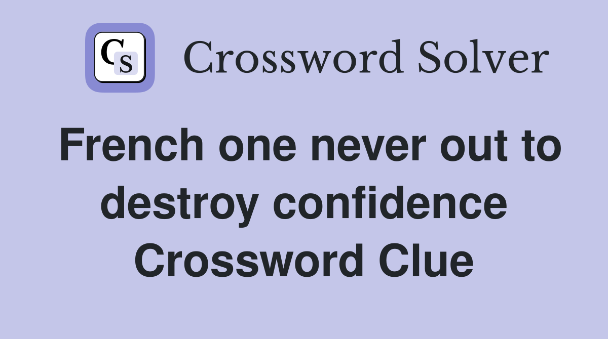 French one never out to destroy confidence Crossword Clue