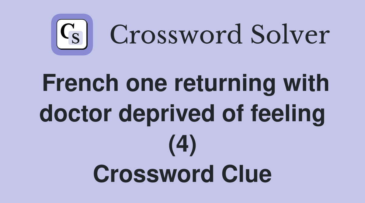 French one returning with doctor deprived of feeling (4) Crossword Clue
