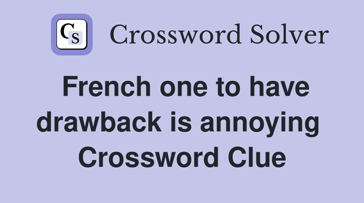 French one to have drawback is annoying  Crossword Clue