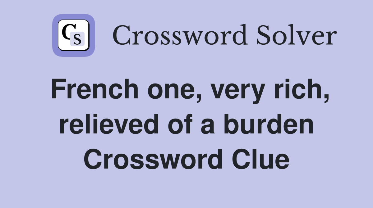 French one, very rich, relieved of a burden Crossword Clue