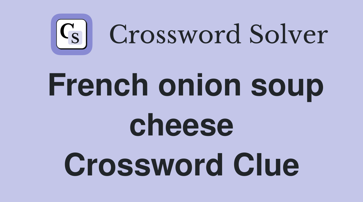 French onion soup cheese Crossword Clue