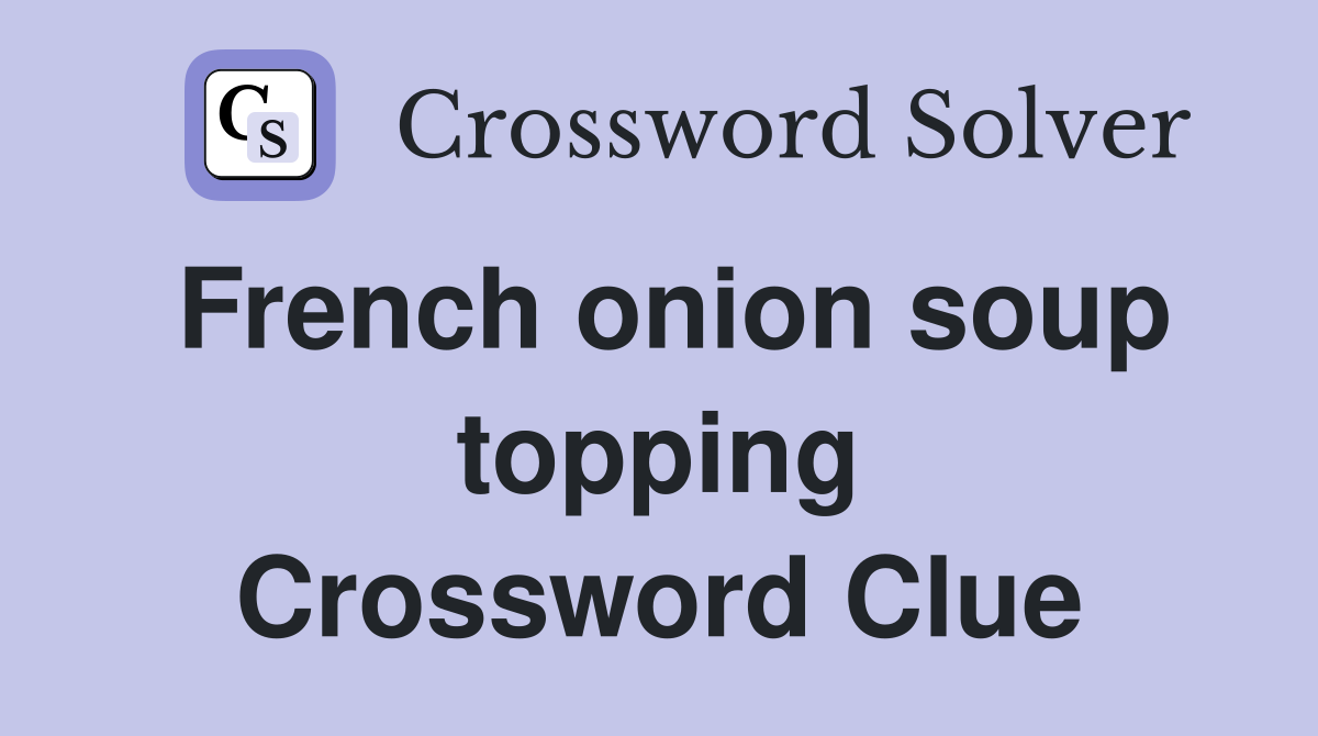 French onion soup topping Crossword Clue