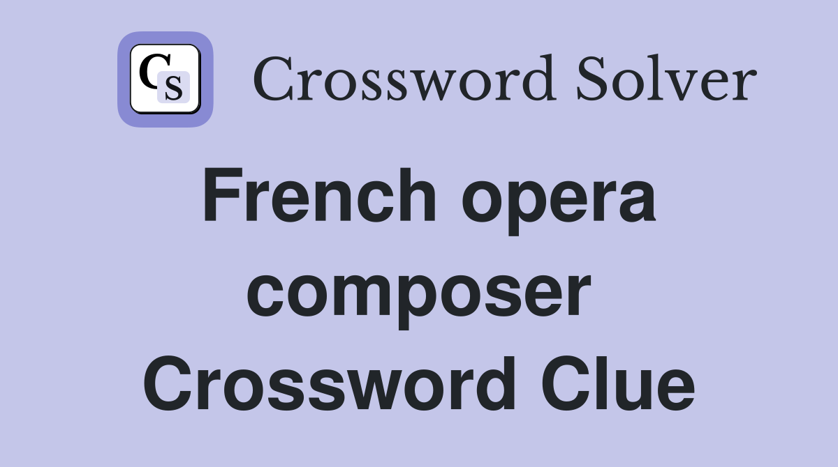 French opera composer Crossword Clue Answers Crossword Solver