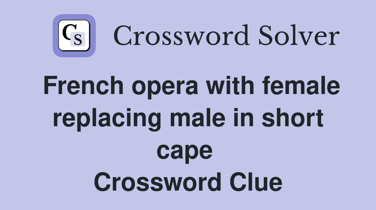 French opera with female replacing male in short cape  Crossword Clue