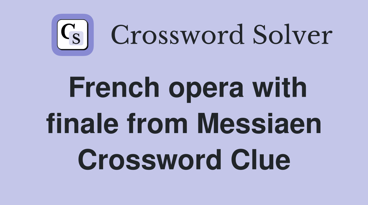French opera with finale from Messiaen Crossword Clue