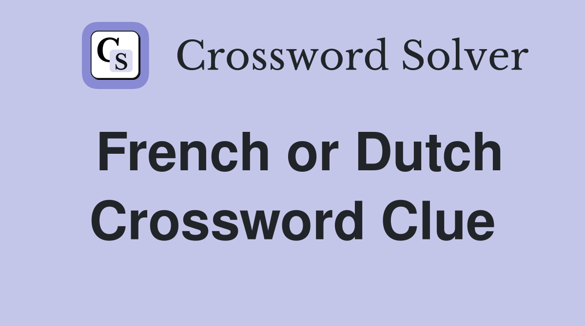 French or Dutch Crossword Clue