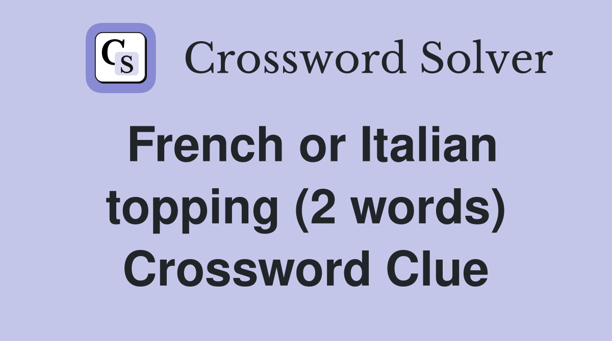 French or Italian topping (2 words) Crossword Clue