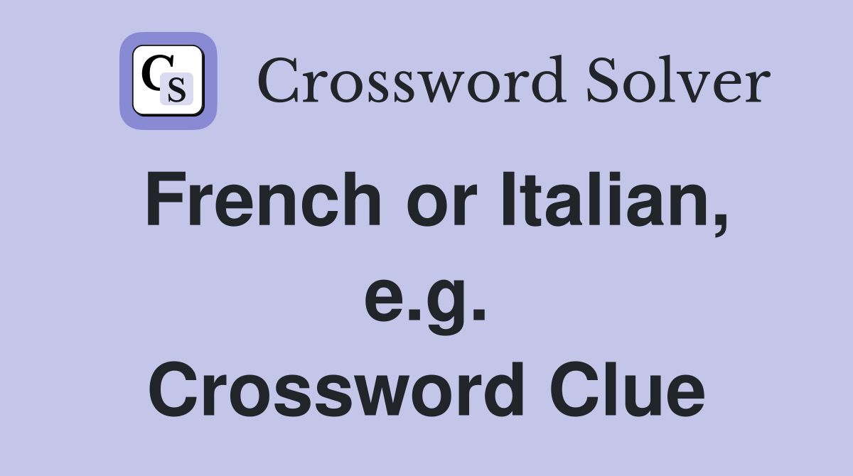 French or Italian, e.g. Crossword Clue