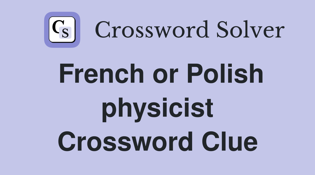 French or Polish physicist Crossword Clue