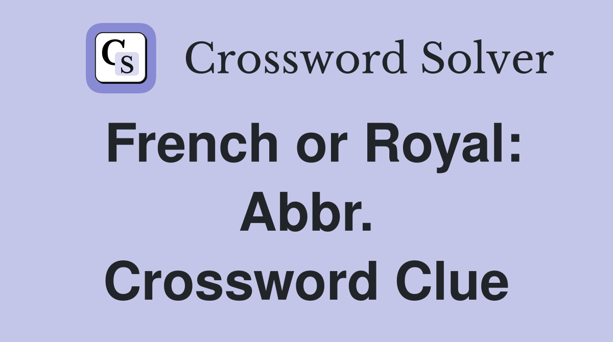 French or Royal: Abbr. Crossword Clue