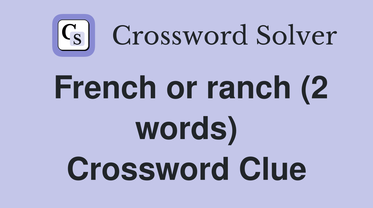 French or ranch (2 words) Crossword Clue