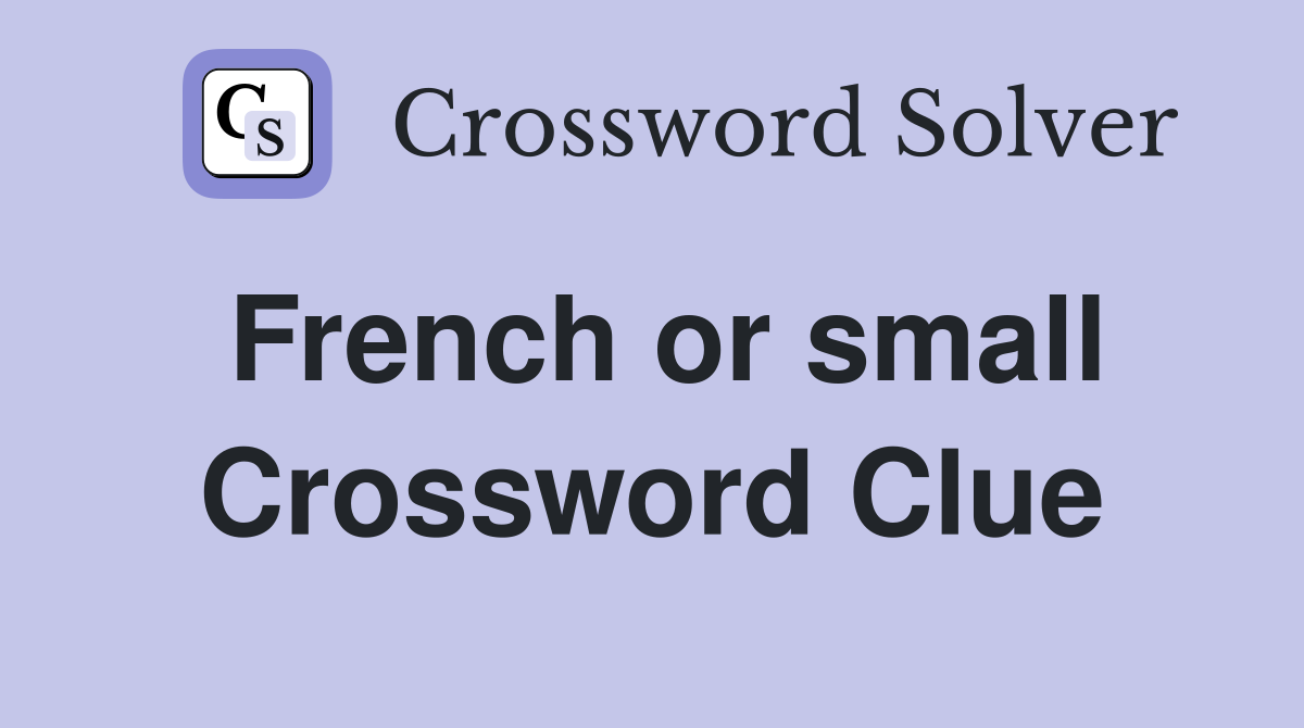 French or small Crossword Clue