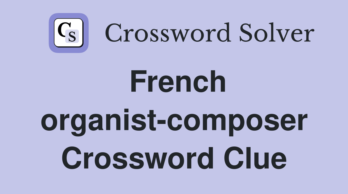 French organist-composer Crossword Clue