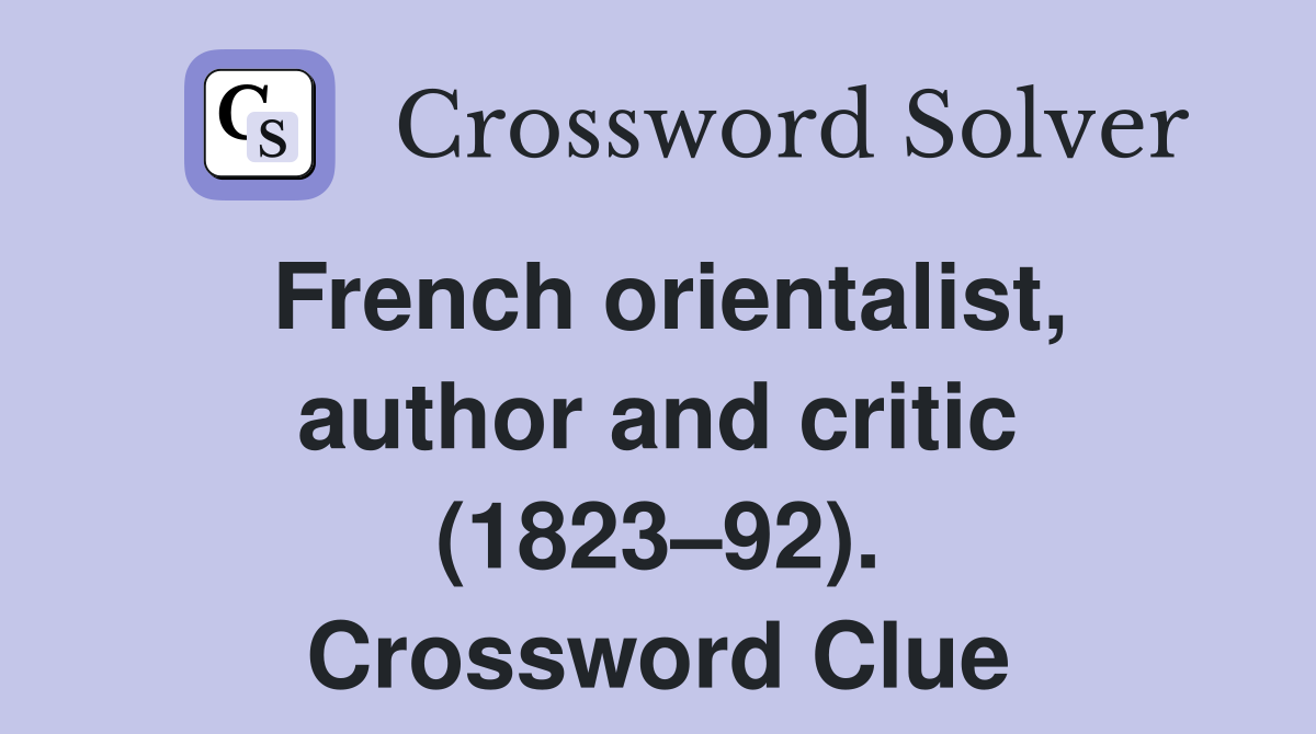 French orientalist, author and critic (1823–92). Crossword Clue