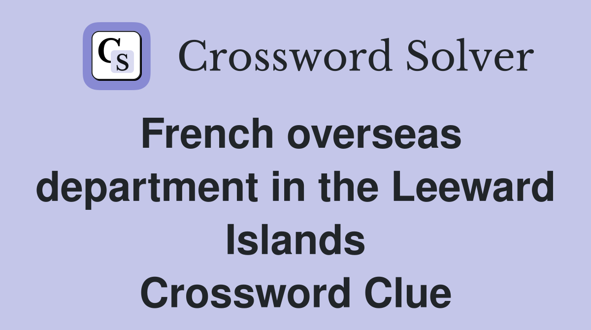 French overseas department in the Leeward Islands Crossword Clue