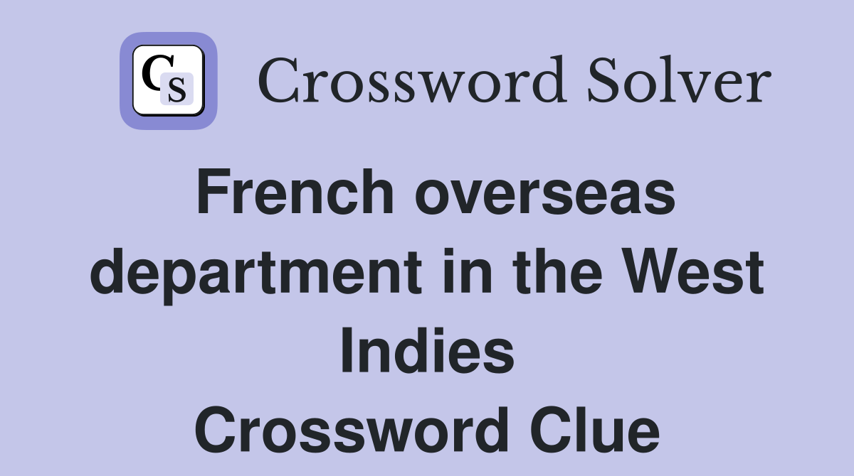French overseas department in the West Indies Crossword Clue