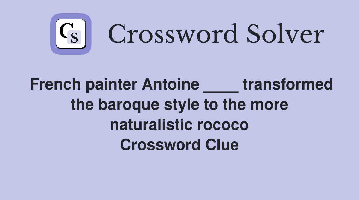 French painter Antoine ____ transformed the baroque style to the more naturalistic rococo Crossword Clue