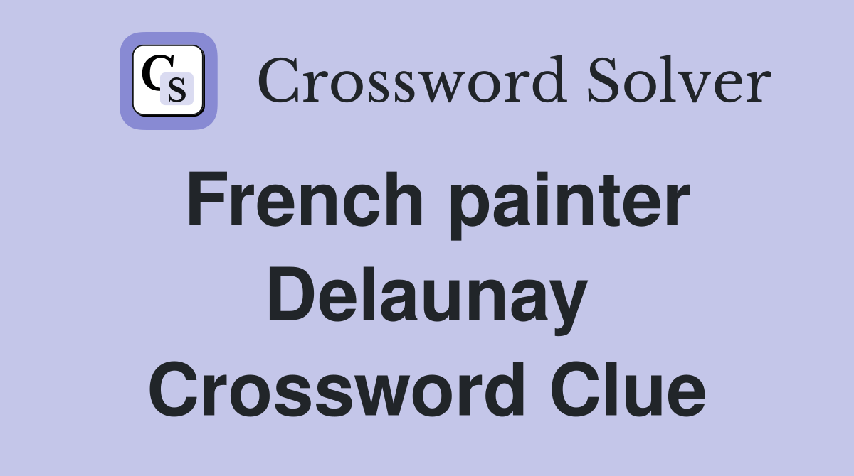 French painter Delaunay Crossword Clue