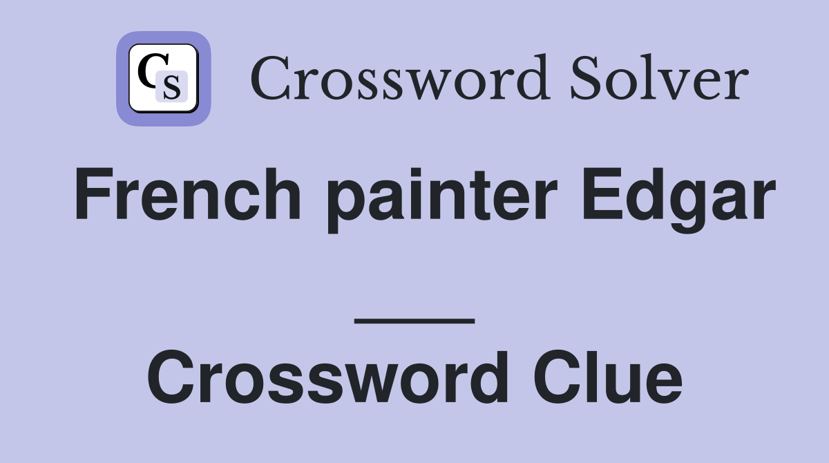 French painter Edgar ___ Crossword Clue