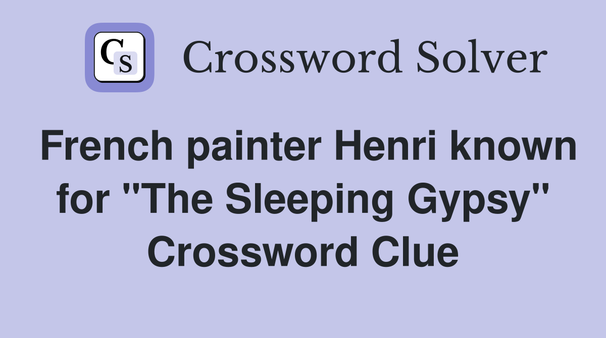 French painter Henri known for "The Sleeping Gypsy" Crossword Clue