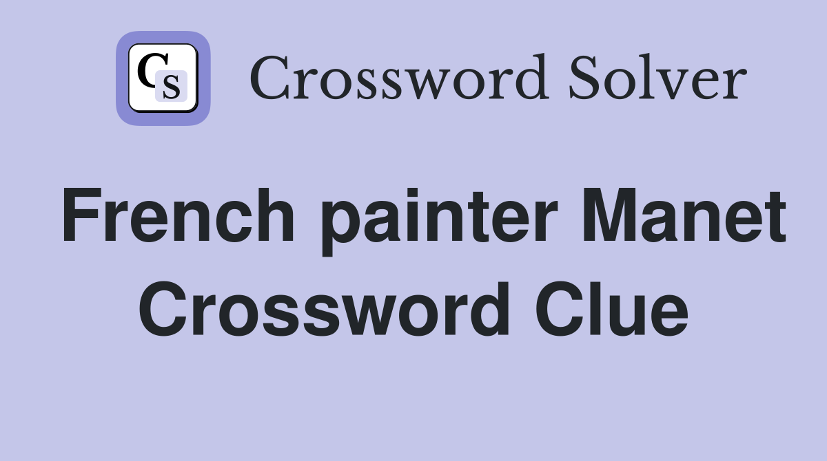 French painter Manet Crossword Clue