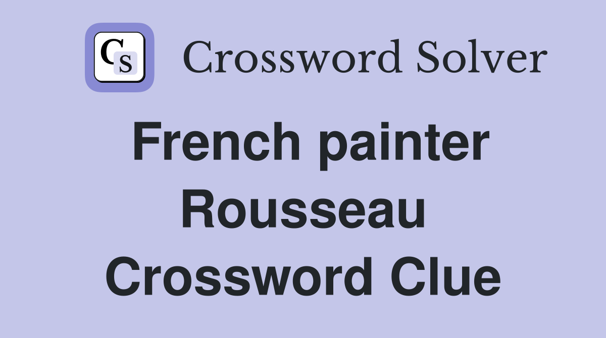 French painter Rousseau Crossword Clue