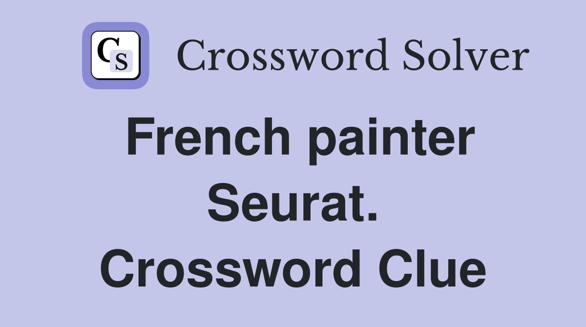 French painter Seurat. Crossword Clue