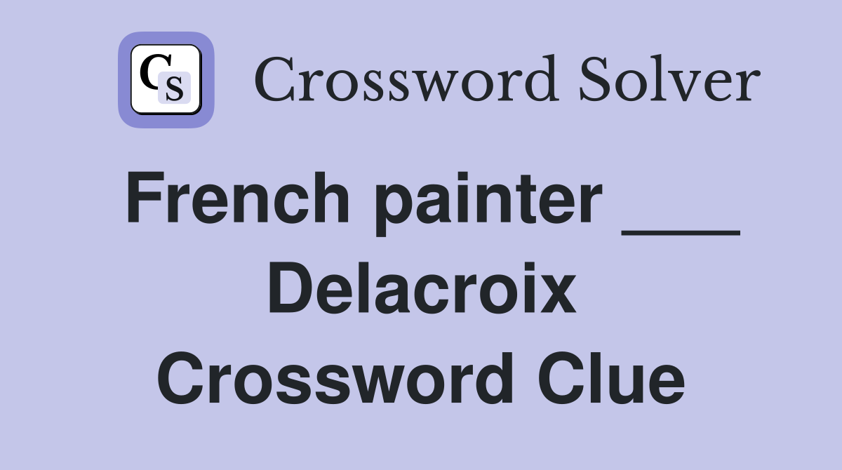 French painter ___ Delacroix Crossword Clue