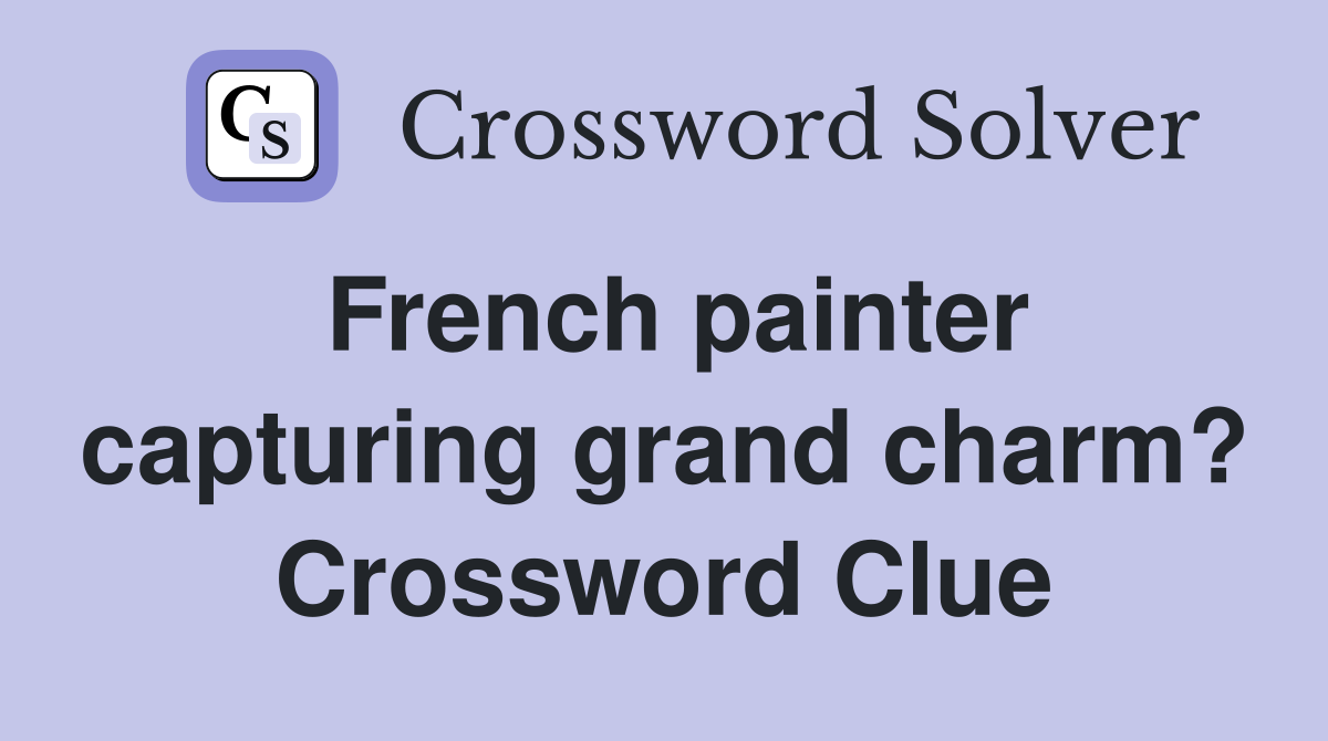 French painter capturing grand charm? Crossword Clue Answers