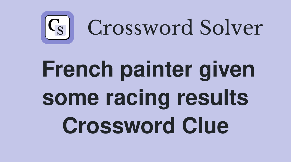 French painter given some racing results Crossword Clue