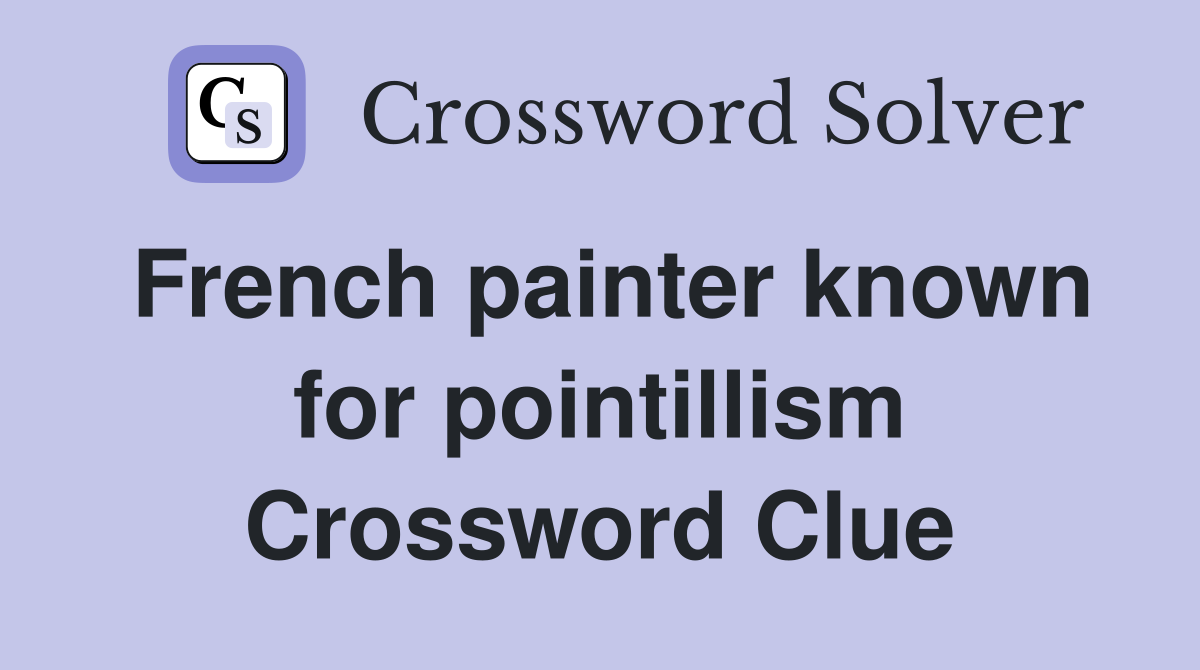 French painter known for pointillism Crossword Clue